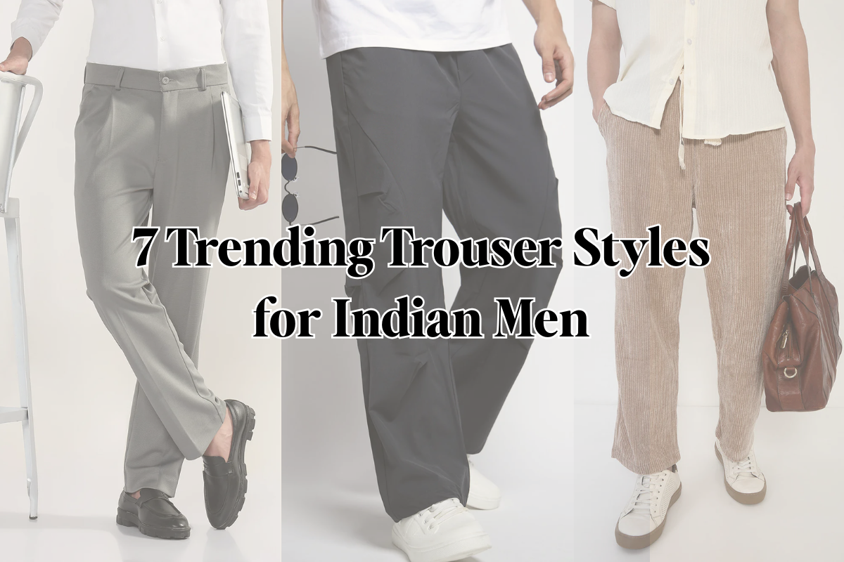 7 Trending Trouser Styles for Indian Men