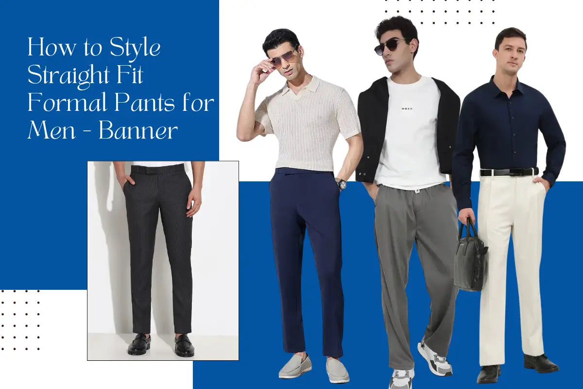 How to Style Straight Fit Formal Pants for Men: Complete Outfit Guide